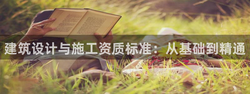 新航娱乐公司旗下艺人：建筑设计与施工资质标准：从基础到精通